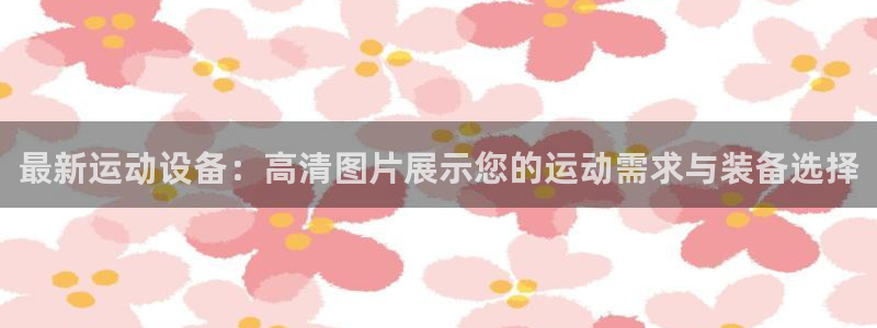 风速体育官网下载招商电话是多少号码：最新运动设备：高清图片展